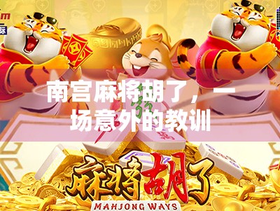 南宫麻将胡了,一场意外的教训 南宫麻将胡了,一场意外的教训