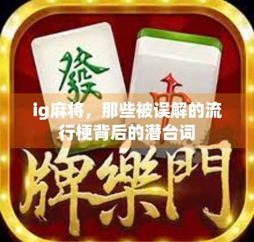 ig麻将，那些被误解的流行梗背后的潜台词