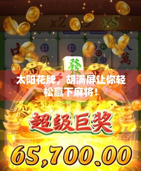 太阳花牌，胡满屏让你轻松赢下麻将！