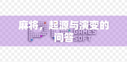 麻将，起源与演变的问答