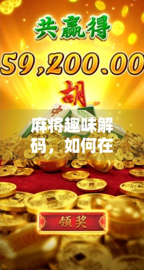 麻将趣味解码，如何在牌局中找到隐藏的快乐