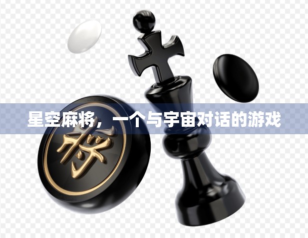 星空麻将,一个与宇宙对话的游戏