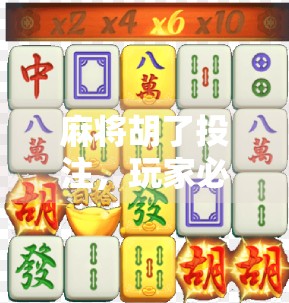 麻将胡了投注,玩家必看的必中之道 麻将胡了投注,玩家必看的必中之道