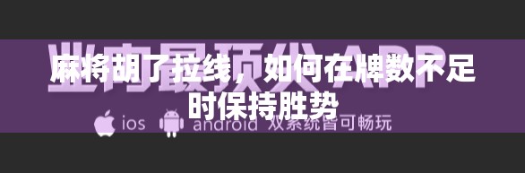 麻将胡了拉线，如何在牌数不足时保持胜势