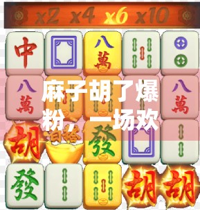 麻子胡了爆粉，一场欢乐的聚会游戏