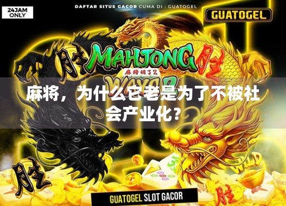 麻将，为什么它老是为了不被社会产业化？