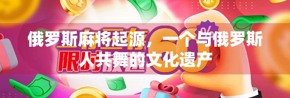 俄罗斯麻将起源，一个与俄罗斯人共舞的文化遗产