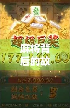 麻将背后的故事,一场古老的智慧游戏