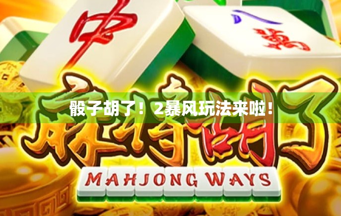 骰子胡了！2暴风玩法来啦！