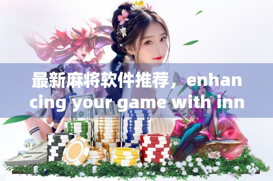 最新麻将软件推荐，enhancing your game with innovative features