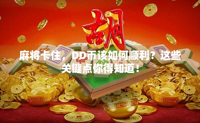 麻将卡住，DD币该如何顺利？这些关键点你得知道！