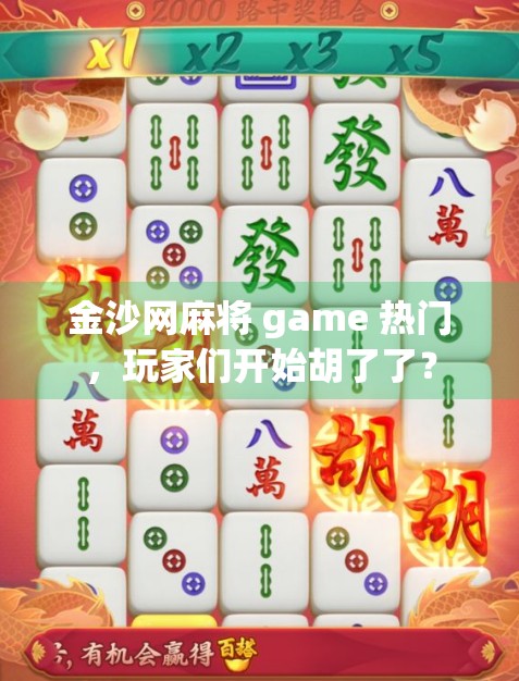 金沙网麻将 game 热门，玩家们开始胡了了？