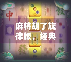 麻将胡了旋律版，经典经典变变样
