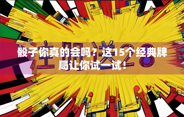 骰子你真的会吗？这15个经典牌局让你试一试！