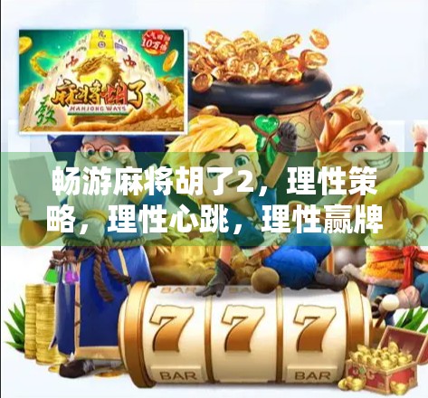 畅游麻将胡了2，理性策略，理性心跳，理性赢牌！