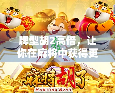 牌型胡2高倍，让你在麻将中获得更高收益的秘籍