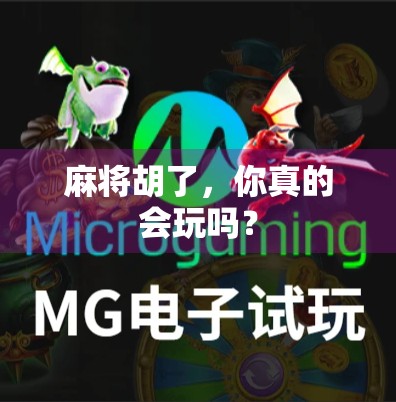 麻将胡了，你真的会玩吗？