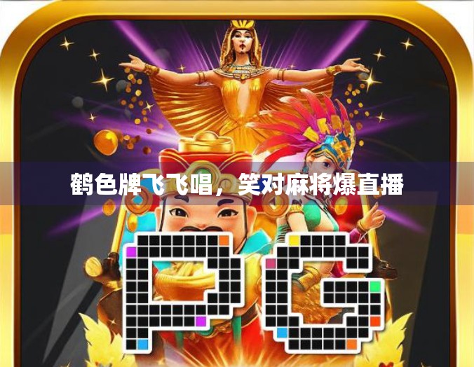 鹤色牌飞飞唱，笑对麻将爆直播