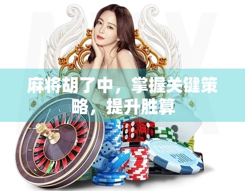 麻将胡了中，掌握关键策略，提升胜算