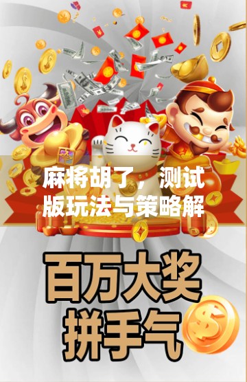 麻将胡了，测试版玩法与策略解析