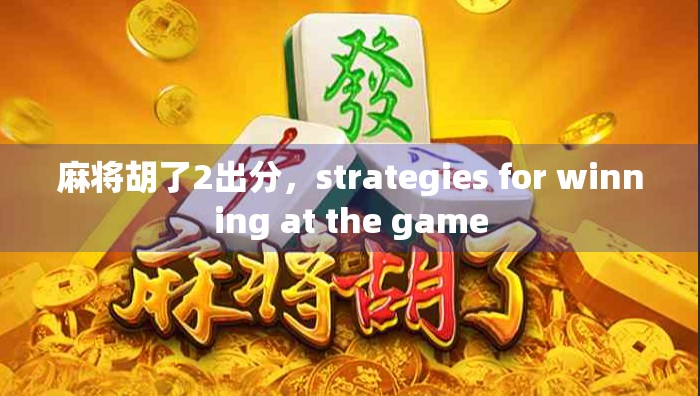麻将胡了2出分，strategies for winning at the game