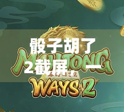 骰子胡了2截屏，一场休闲时光的精彩演绎