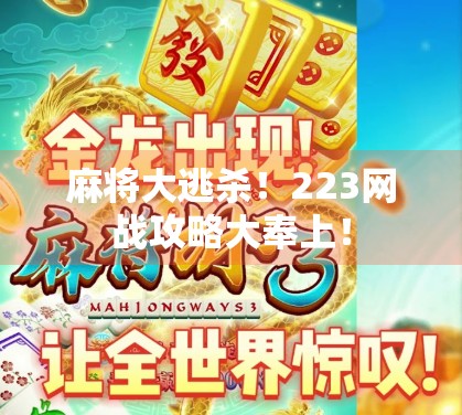 麻将大逃杀！223网战攻略大奉上！