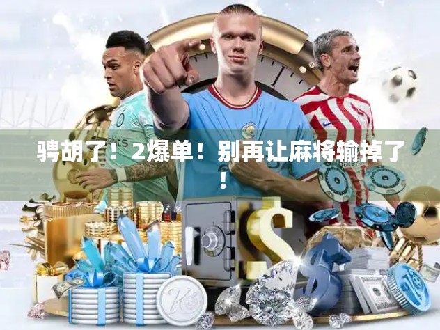 骋胡了！2爆单！别再让麻将输掉了！