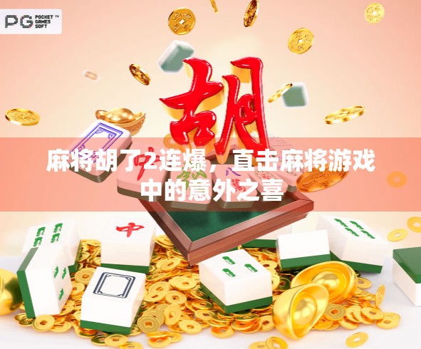 麻将胡了2连爆，直击麻将游戏中的意外之喜