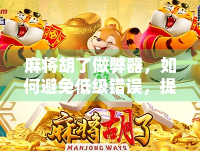 麻将胡了做弊器，如何避免低级错误，提升成绩