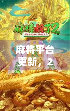 麻将平台更新，24小时游戏体验，新手也能轻松上手