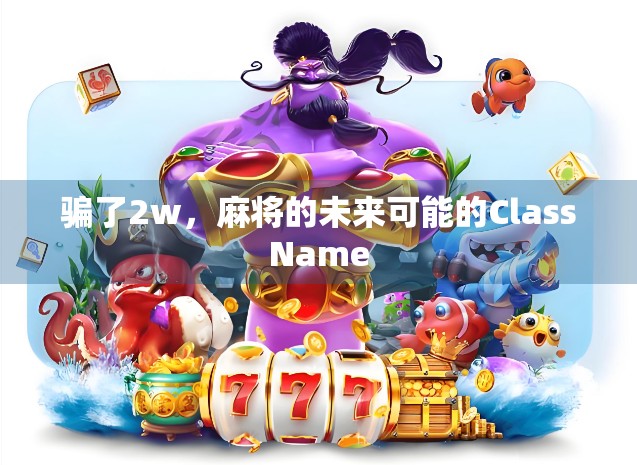 骗了2w，麻将的未来可能的ClassName
