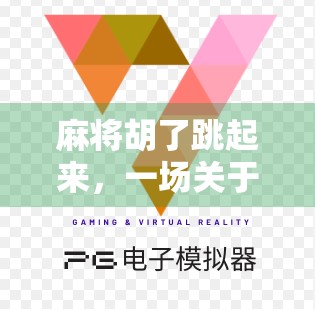 麻将胡了跳起来，一场关于规则与智慧的较量