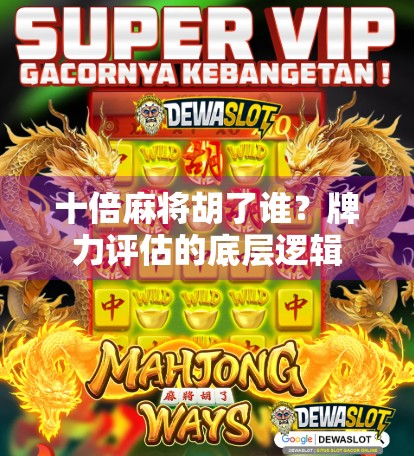 十倍麻将胡了谁？牌力评估的底层逻辑