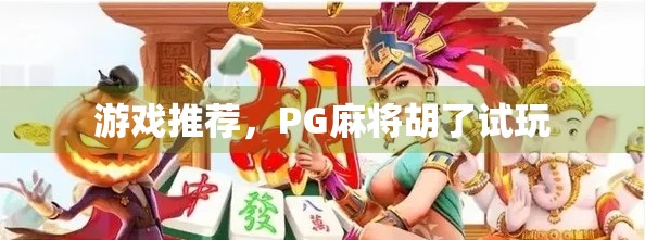 游戏推荐，PG麻将胡了试玩