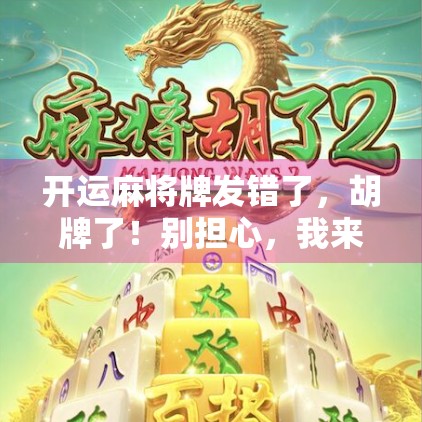 开运麻将牌发错了，胡牌了！别担心，我来帮你理顺牌库！