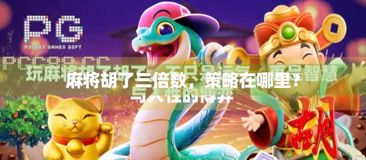 麻将胡了三倍数，策略在哪里？