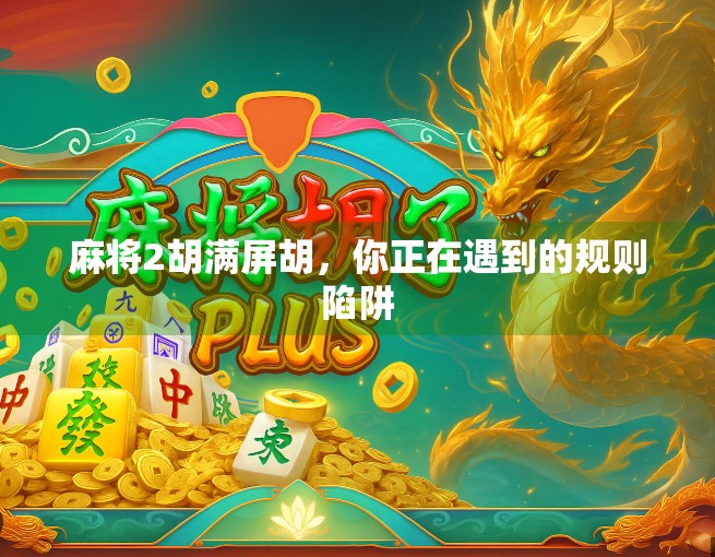 麻将2胡满屏胡，你正在遇到的规则陷阱