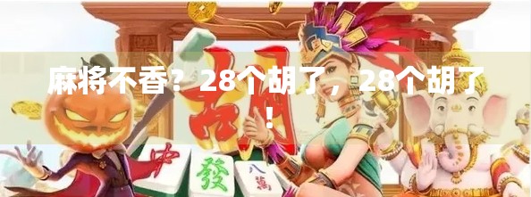 麻将不香？28个胡了，28个胡了！