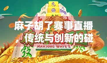 麻子胡了赛事直播,传统与创新的碰撞与突破 麻子胡了赛事直播,传统与创新的碰撞与突破