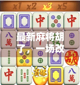 最新麻将胡了,一场改变麻将生态的创新挑战 最新麻将胡了,一场改变麻将生态的创新挑战