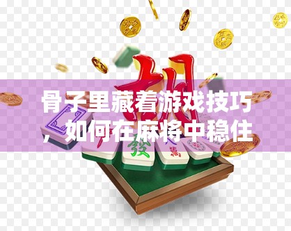 骨子里藏着游戏技巧，如何在麻将中稳住心态