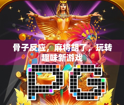 骨子反应,麻将胡了,玩转趣味新游戏