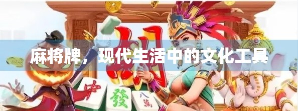 麻将牌，现代生活中的文化工具