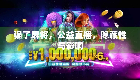 骗了麻将，公益直播，隐藏性与影响