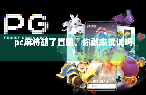 pc麻将胡了直播，你敢来试试吗？