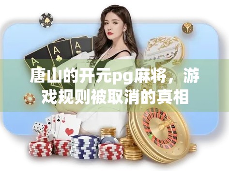 唐山的开元pg麻将,游戏规则被取消的真相