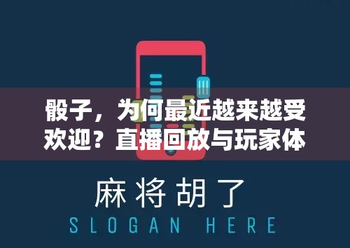 骰子,为何最近越来越受欢迎?直播回放与玩家体验 骰子,为何最近越来越受欢迎?直播回放与玩家体验