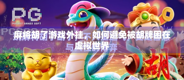 麻将胡了游戏外挂，如何避免被胡牌困在虚拟世界