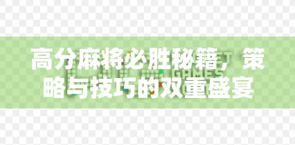 高分麻将必胜秘籍，策略与技巧的双重盛宴